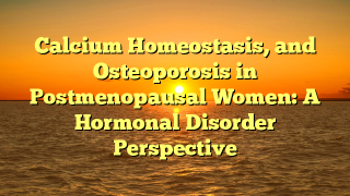 Calcium Homeostasis, and Osteoporosis in Postmenopausal Women: A Hormonal Disorder Perspective