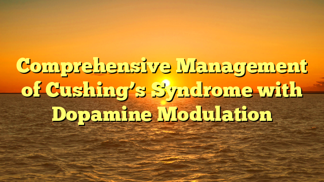 Comprehensive Management of Cushing’s Syndrome with Dopamine Modulation