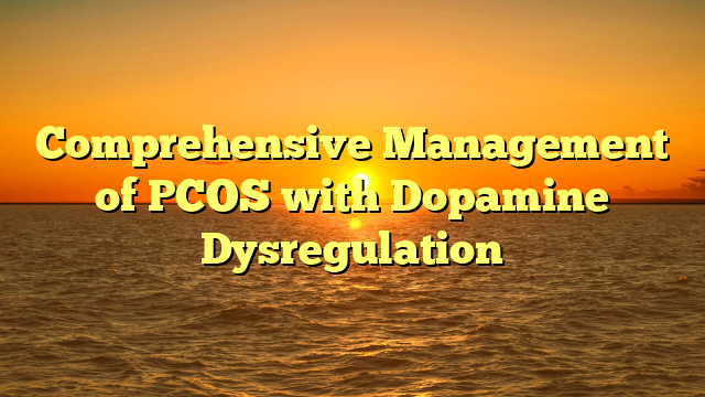 Comprehensive Management of PCOS with Dopamine Dysregulation