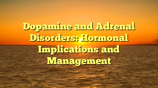 Dopamine and Adrenal Disorders: Hormonal Implications and Management