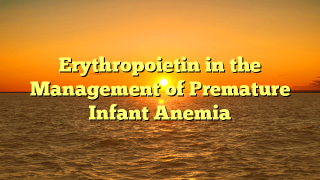 Erythropoietin in the Management of Premature Infant Anemia