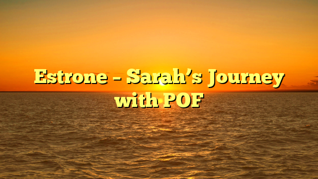 Estrone – Sarah’s Journey with POF