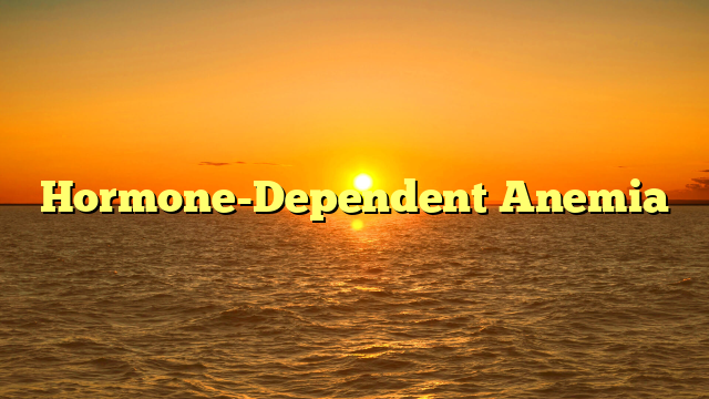 Hormone-Dependent Anemia