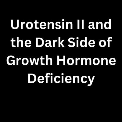 Urotensin II and the Dark Side of Growth Hormone Deficiency