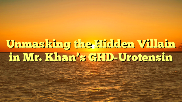 Unmasking the Hidden Villain in Mr. Khan’s GHD-Urotensin