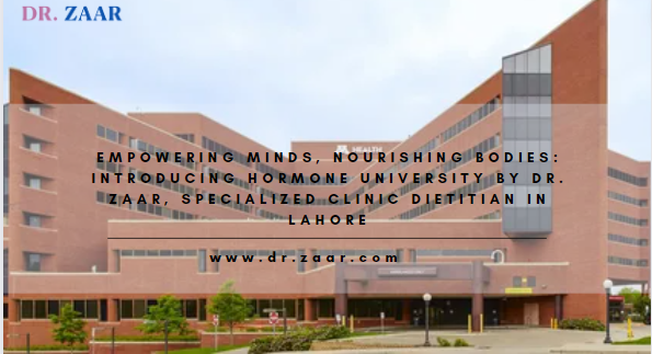 Empowering Minds, Nourishing Bodies: Introducing Hormone University by Dr. Zaar, Specialized Clinic Dietitian in Lahore