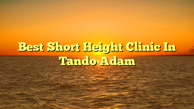 Best Short Height Clinic In Tando Adam