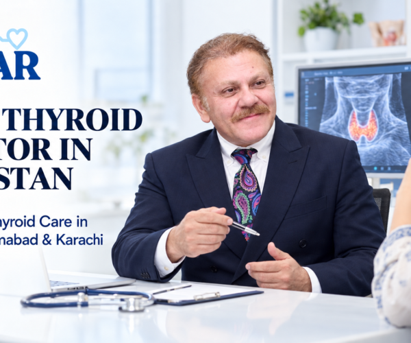 Finding the Best Thyroid Doctor in Pakistan Specialist Thyroid Care in Lahore, Islamabad and Karachi